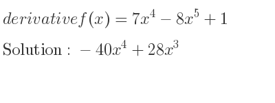 The derivative of f(x)=7x^4-8x^5+1 is -40x^4+28x^3